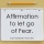 Affirmation to let go of Fear.